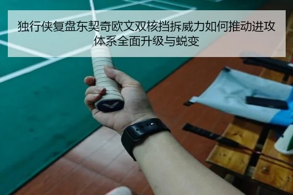 独行侠复盘东契奇欧文双核挡拆威力如何推动进攻体系全面升级与蜕变